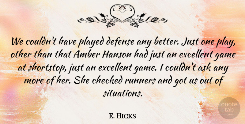 E. Hicks Quote About Amber, Ask, Checked, Defense, Excellent: We Couldnt Have Played Defense...