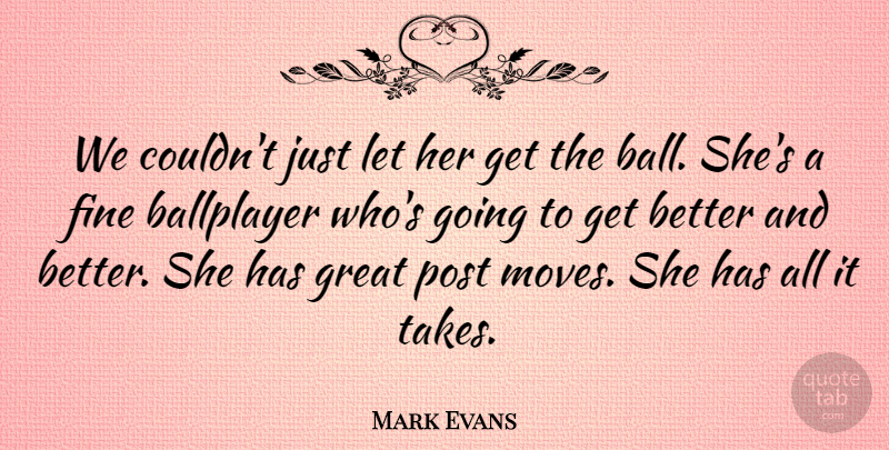 Mark Evans Quote About Ballplayer, Fine, Great, Post: We Couldnt Just Let Her...