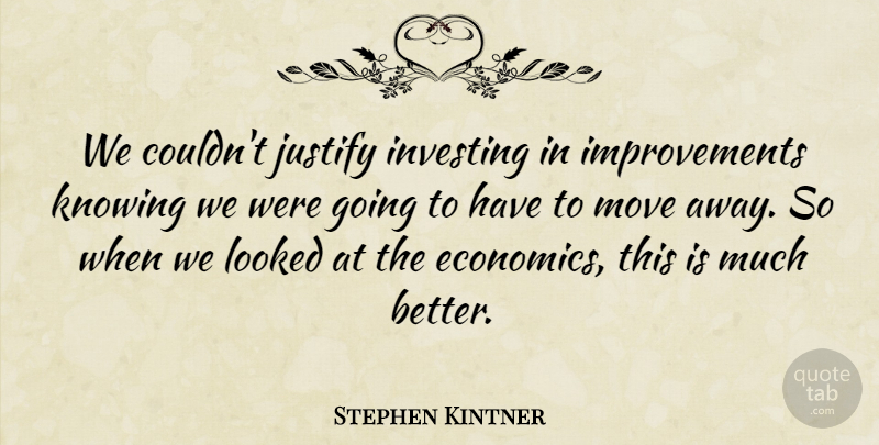 Stephen Kintner Quote About Investing, Justify, Knowing, Looked, Move: We Couldnt Justify Investing In...