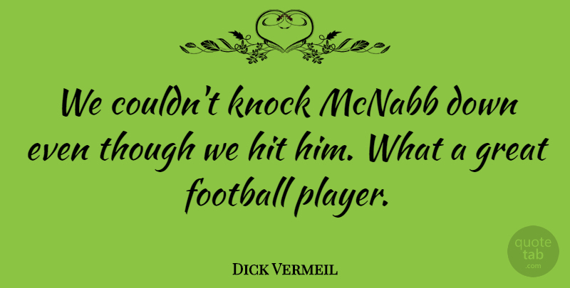 Dick Vermeil Quote About Football, Great, Hit, Knock, Though: We Couldnt Knock Mcnabb Down...