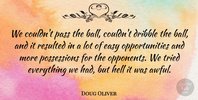 Doug Oliver Quote About Dribble, Easy, Hell, Pass, Resulted: We Couldnt Pass The Ball...