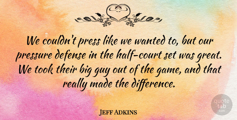 Jeff Adkins Quote About Defense, Guy, Press, Pressure, Took: We Couldnt Press Like We...