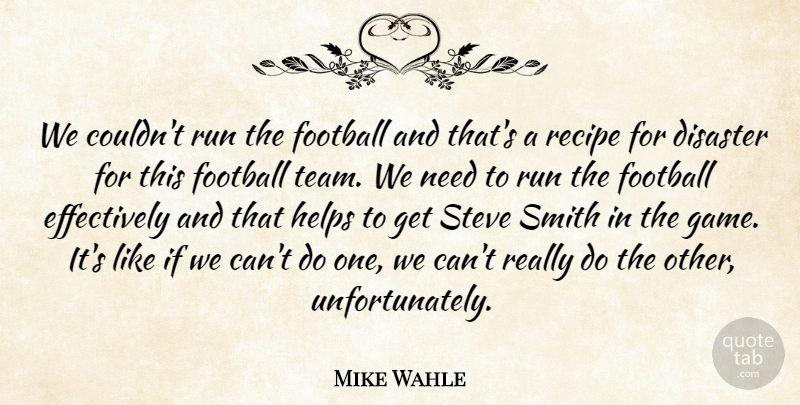 Mike Wahle Quote About Disaster, Football, Helps, Recipe, Run: We Couldnt Run The Football...