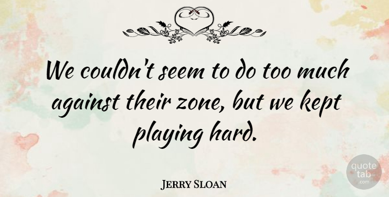 Jerry Sloan Quote About Against, Hard, Kept, Playing, Seem: We Couldnt Seem To Do...
