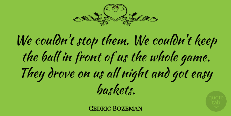 Cedric Bozeman Quote About Ball, Drove, Easy, Front, Night: We Couldnt Stop Them We...