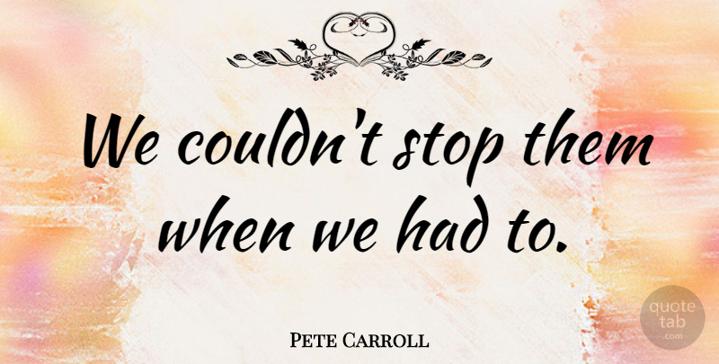 Pete Carroll Quote About Stop: We Couldnt Stop Them When...