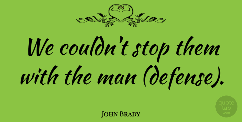 John Brady Quote About Man, Stop: We Couldnt Stop Them With...