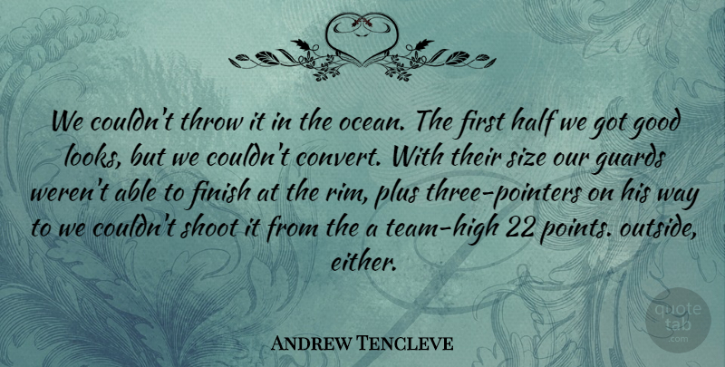 Andrew Tencleve Quote About Finish, Good, Guards, Half, Plus: We Couldnt Throw It In...