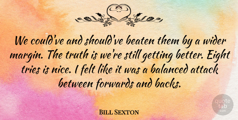 Bill Sexton Quote About Attack, Balanced, Beaten, Eight, Felt: We Couldve And Shouldve Beaten...