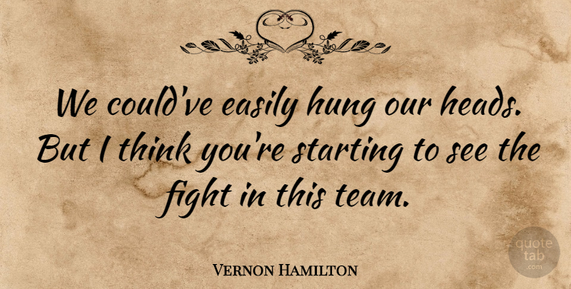 Vernon Hamilton Quote About Easily, Fight, Hung, Starting: We Couldve Easily Hung Our...