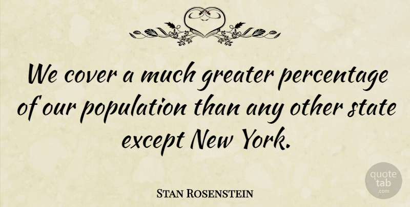 Stan Rosenstein Quote About Cover, Except, Greater, Percentage, Population: We Cover A Much Greater...