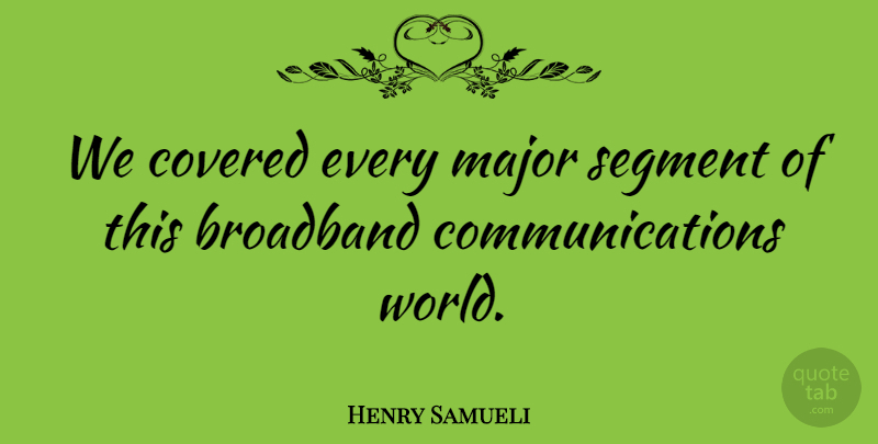 Henry Samueli Quote About Broadband, Covered, Major, Segment: We Covered Every Major Segment...