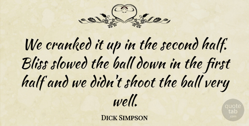 Dick Simpson Quote About Ball, Bliss, Half, Second, Shoot: We Cranked It Up In...