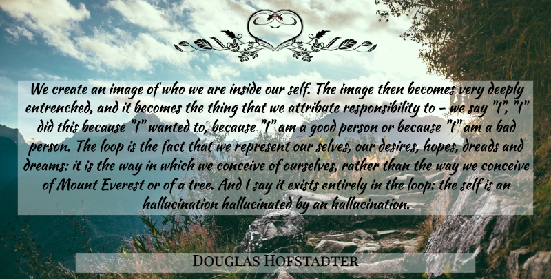 Douglas Hofstadter Quote About Dream, Responsibility, Self: We Create An Image Of...