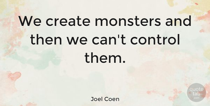 Joel Coen Quote About American Director: We Create Monsters And Then...