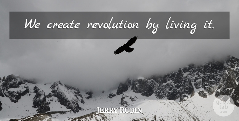 Jerry Rubin Quote About Revolution: We Create Revolution By Living...