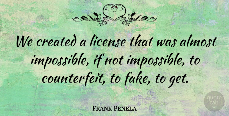Frank Penela Quote About Almost, Created, License: We Created A License That...