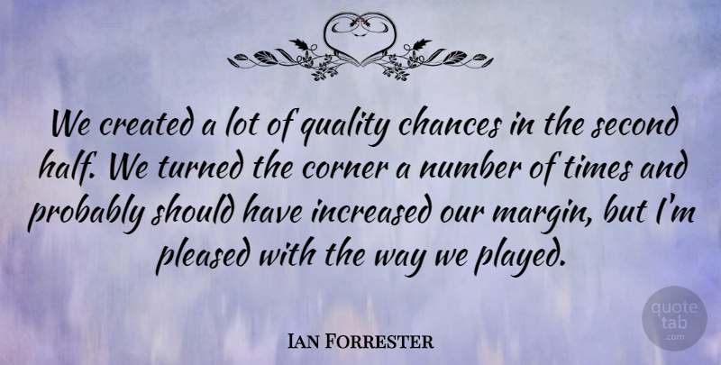 Ian Forrester Quote About Chances, Corner, Created, Increased, Number: We Created A Lot Of...