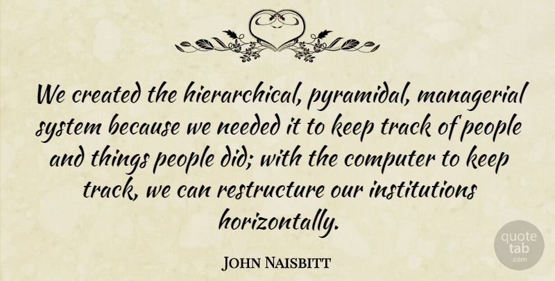 John Naisbitt Quote About Computer, Created, Managerial, Needed, People: We Created The Hierarchical Pyramidal...
