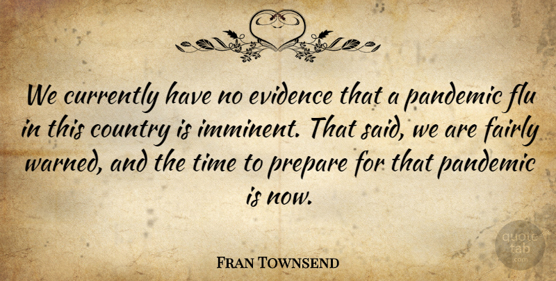 Fran Townsend Quote About Country, Currently, Evidence, Fairly, Flu: We Currently Have No Evidence...