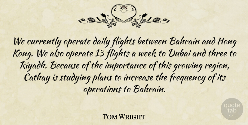 Tom Wright Quote About Bahrain, Currently, Daily, Dubai, Flights: We Currently Operate Daily Flights...