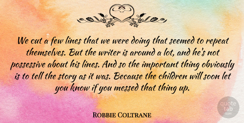 Robbie Coltrane Quote About Children, Cut, Few, Lines, Messed: We Cut A Few Lines...