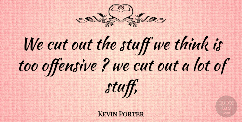 Kevin Porter Quote About Cut, Offensive, Stuff: We Cut Out The Stuff...
