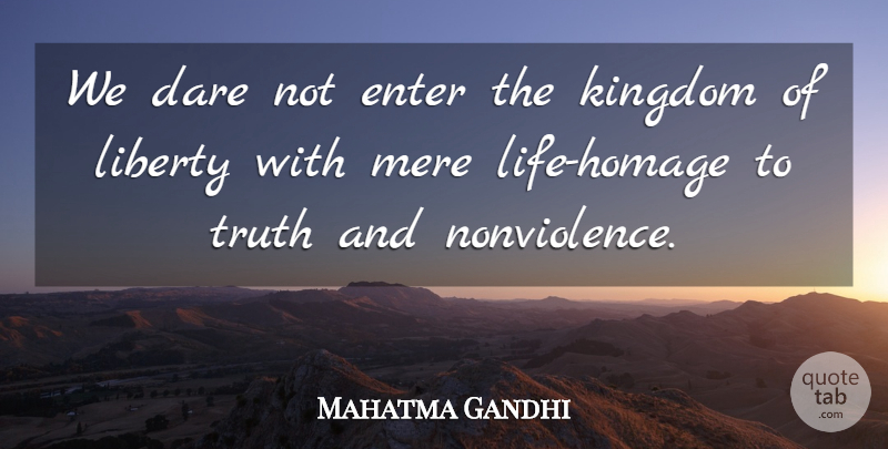 Mahatma Gandhi Quote About Liberty, Kingdoms, Dare: We Dare Not Enter The...