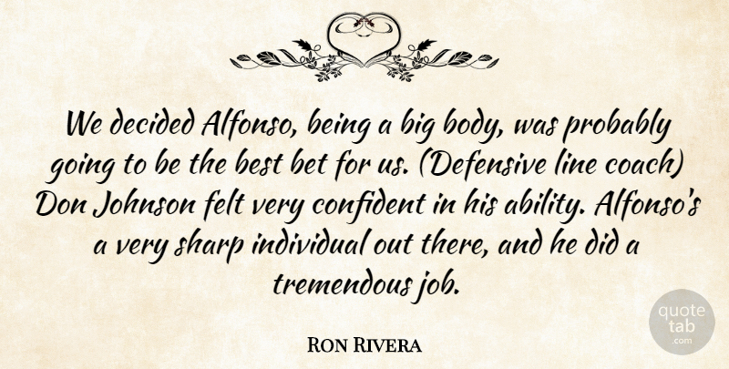 Ron Rivera Quote About Best, Bet, Confident, Decided, Felt: We Decided Alfonso Being A...