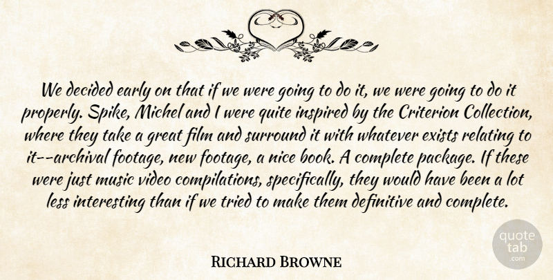 Richard Browne Quote About Complete, Criterion, Decided, Definitive, Early: We Decided Early On That...