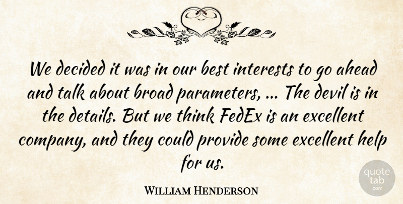 William Henderson Quote About Ahead, Best, Broad, Decided, Devil: We Decided It Was In...