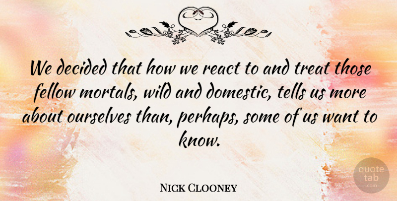 Nick Clooney Quote About Decided, Fellow, Ourselves, Tells: We Decided That How We...