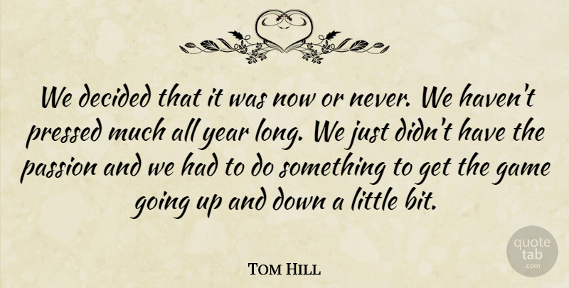 Tom Hill Quote About Decided, Game, Passion, Pressed, Year: We Decided That It Was...