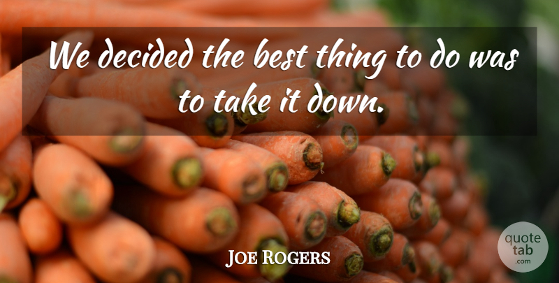 Joe Rogers Quote About Best, Decided: We Decided The Best Thing...