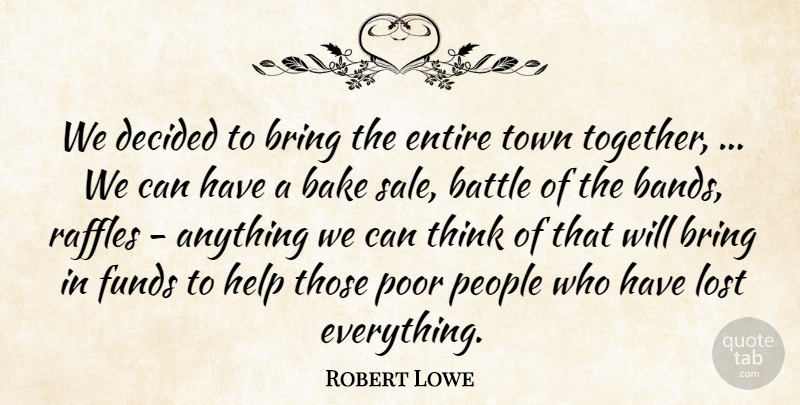 Robert Lowe Quote About Bake, Battle, Bring, Decided, Entire: We Decided To Bring The...