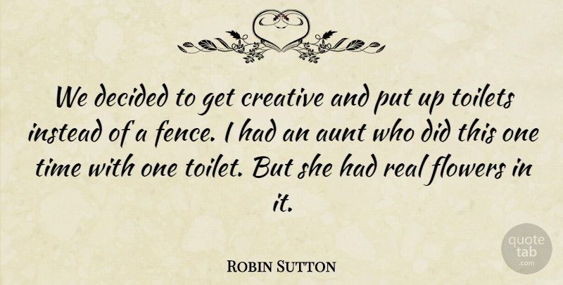 Robin Sutton Quote About Aunt, Creative, Decided, Flowers, Instead: We Decided To Get Creative...