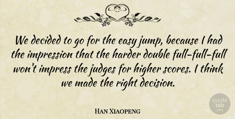 Han Xiaopeng Quote About Decided, Double, Easy, Harder, Higher: We Decided To Go For...