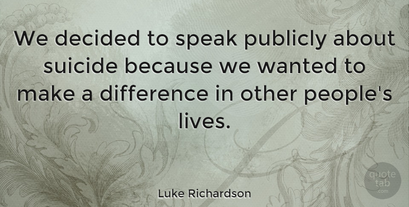 Luke Richardson Quote About Decided, Publicly: We Decided To Speak Publicly...