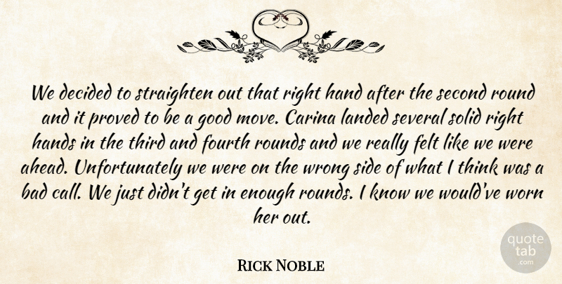 Rick Noble Quote About Bad, Decided, Felt, Fourth, Good: We Decided To Straighten Out...