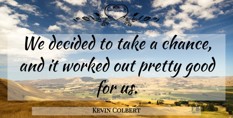 Kevin Colbert Quote About Decided, Good, Worked: We Decided To Take A...