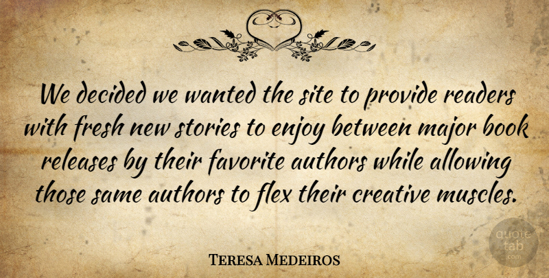 Teresa Medeiros Quote About Allowing, Authors, Decided, Favorite, Fresh: We Decided We Wanted The...