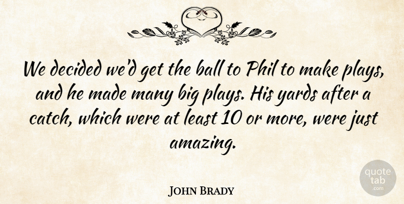 John Brady Quote About Ball, Decided, Phil, Yards: We Decided Wed Get The...