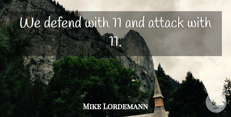 Mike Lordemann Quote About Attack, Defend: We Defend With 11 And...