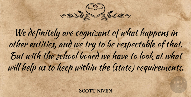 Scott Niven Quote About Board, Definitely, Happens, Help, School: We Definitely Are Cognizant Of...