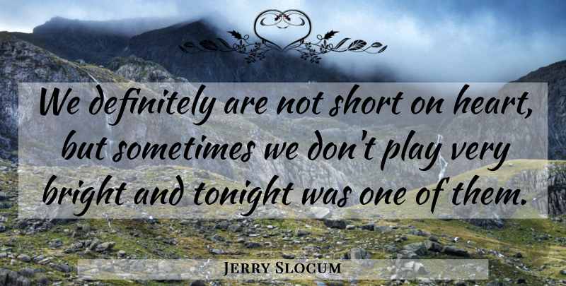 Jerry Slocum Quote About Bright, Definitely, Short, Tonight: We Definitely Are Not Short...
