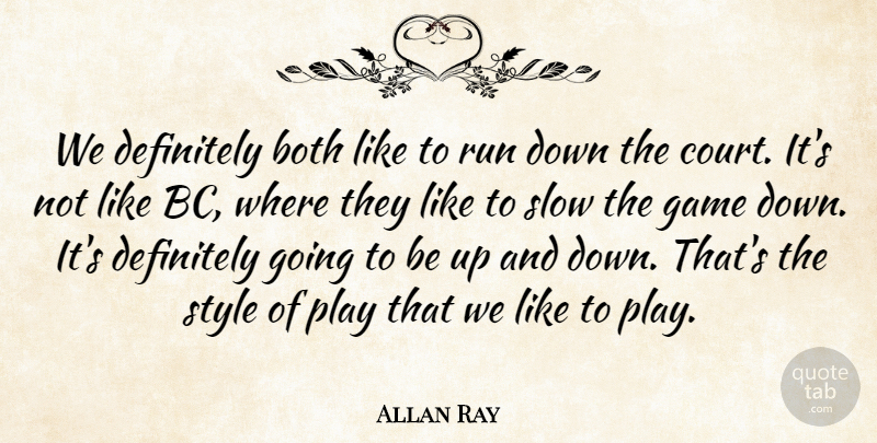 Allan Ray Quote About Both, Definitely, Game, Run, Slow: We Definitely Both Like To...