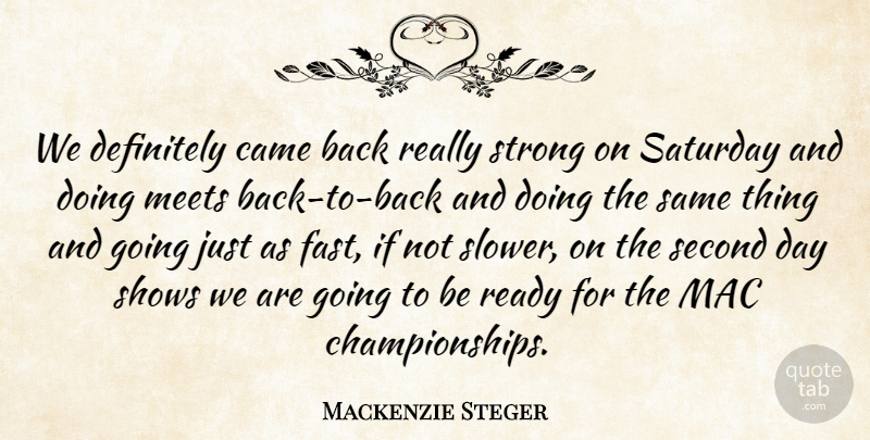 Mackenzie Steger Quote About Came, Definitely, Mac, Meets, Ready: We Definitely Came Back Really...