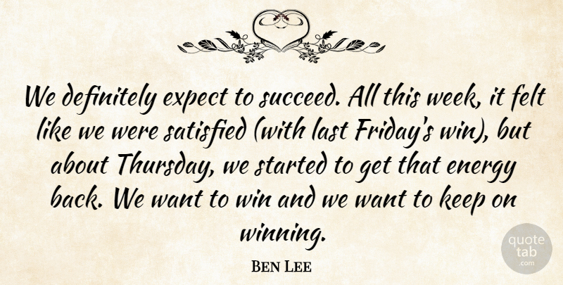 Ben Lee Quote About Definitely, Energy, Expect, Felt, Last: We Definitely Expect To Succeed...