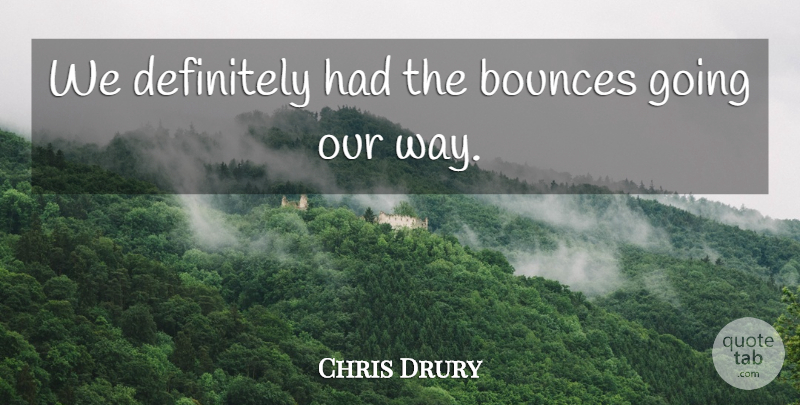 Chris Drury Quote About Definitely: We Definitely Had The Bounces...