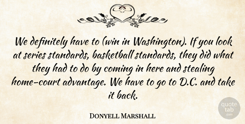Donyell Marshall Quote About Basketball, Coming, Definitely, Series, Stealing: We Definitely Have To Win...